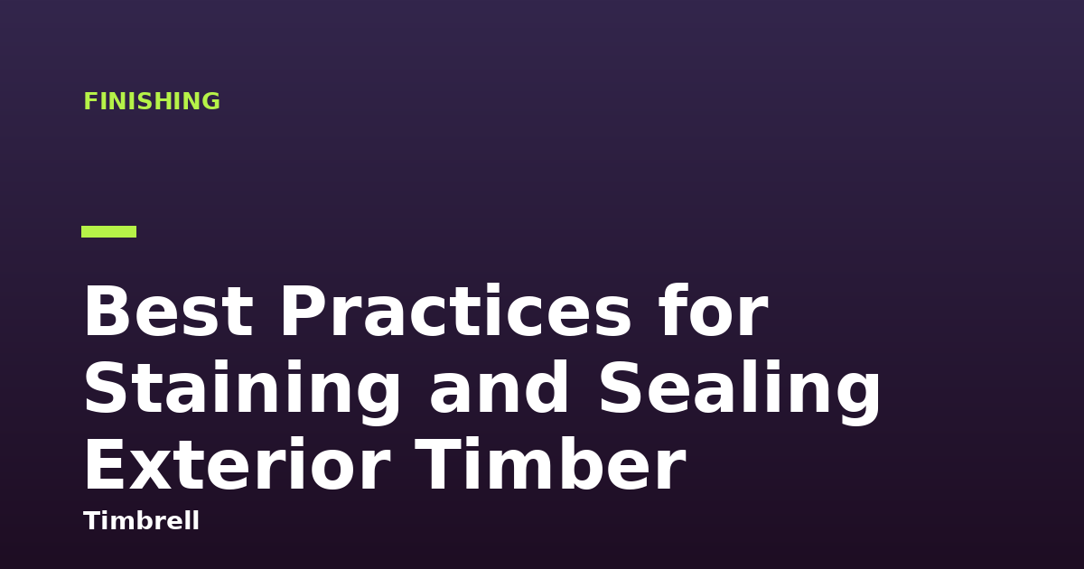 Best Practices for Staining and Sealing Exterior Timber